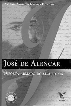 José de Alencar : o poeta armado do século XIX. -- ( Os que fazem a história ) - Rodrigues, Antonio Edmilson Martins