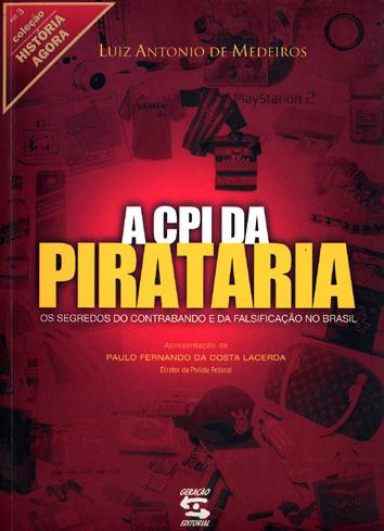 A CPI da Pirataria : os segredos do contrabando e da falsificação no Brasil. -- ( História agora ; 3 ) - Medeiros, Luiz Antônio de
