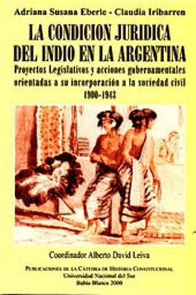 La condición jurídica del indio en la Argentina : proyectos legislativos y acciones gubernamentales orientadas a su incorporación a la sociedad civil. - Eberle, Adriana Susana - Iribarren, Claudia -