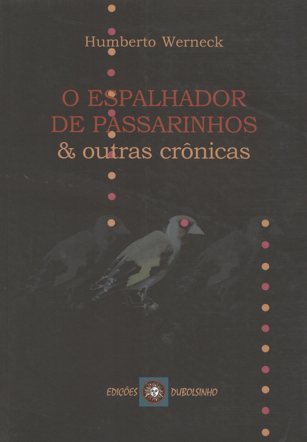 O espalhador de passarinhos & outras crônicas. - Werneck, Humberto