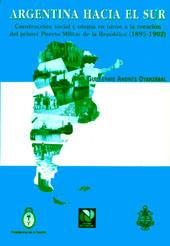 Argentina hacia el sur : construcción social y utopía en torno a la creación del primer puerto militar de la República (1895-1902). - Oyarzábal, Guillermo Andrés -