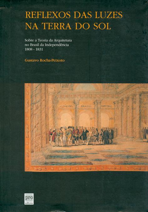 Reflexos das luzes na terra do sol : sobre a teoria da arquitetura no Brasil da independência 1808-1831. - Rocha-Peixoto, Gustavo