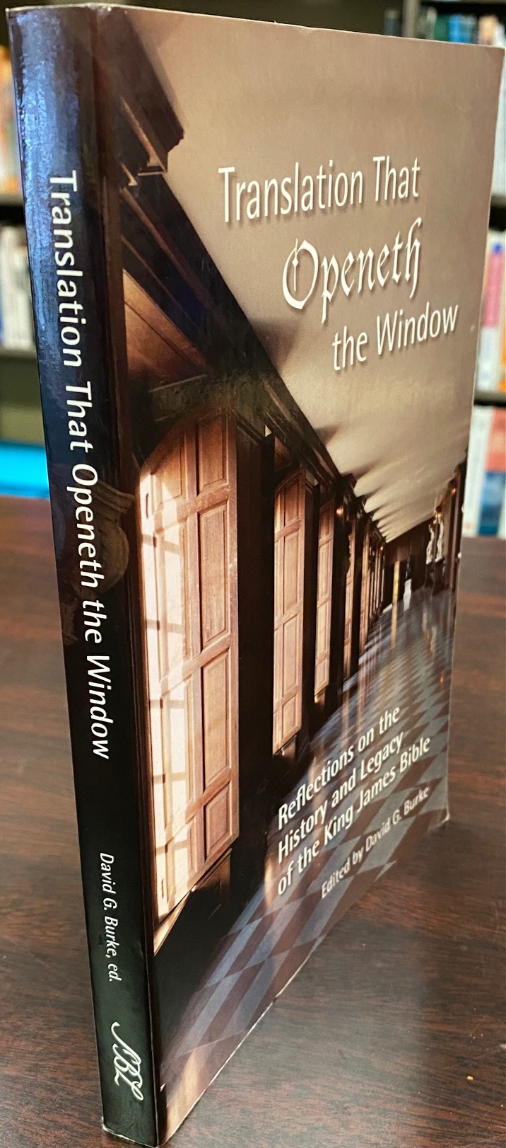 Translation That Openeth the Window: Reflections on the History and Legacy of the King James Bible (Society of Biblical Literature Biblical Scholarship in North America) - Editor-David G. Burke