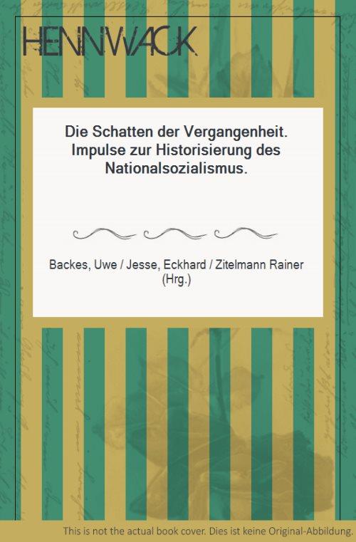 Die Schatten der Vergangenheit. Impulse zur Historisierung des Nationalsozialismus. - Backes, Uwe / Jesse, Eckhard / Zitelmann Rainer (Hrg.)