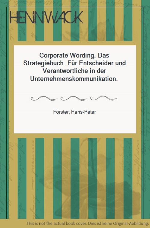 Corporate Wording. Das Strategiebuch. Für Entscheider und Verantwortliche in der Unternehmenskommunikation. - Förster, Hans-Peter
