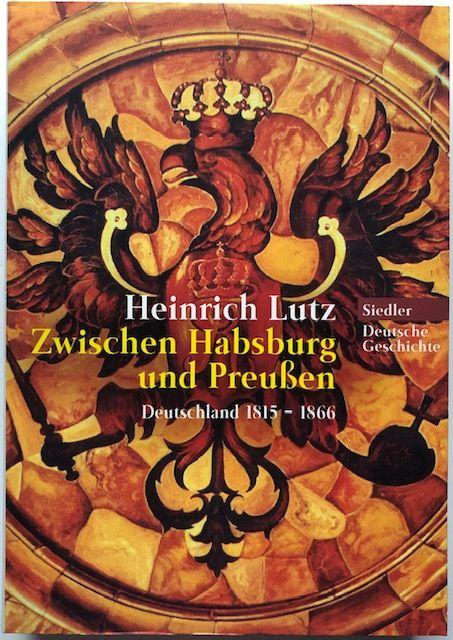 Zwischen Habsburg und Preußen. Deutschland 1815-1866. - Lutz, Heinrich.