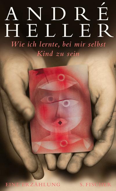 Wie ich lernte, bei mir selbst Kind zu sein : Eine Erzählung - André Heller