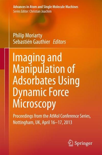 Imaging and Manipulation of Adsorbates Using Dynamic Force Microscopy : Proceedings from the AtMol Conference Series, Nottingham, UK, April 16-17, 2013 - Sebastien Gauthier