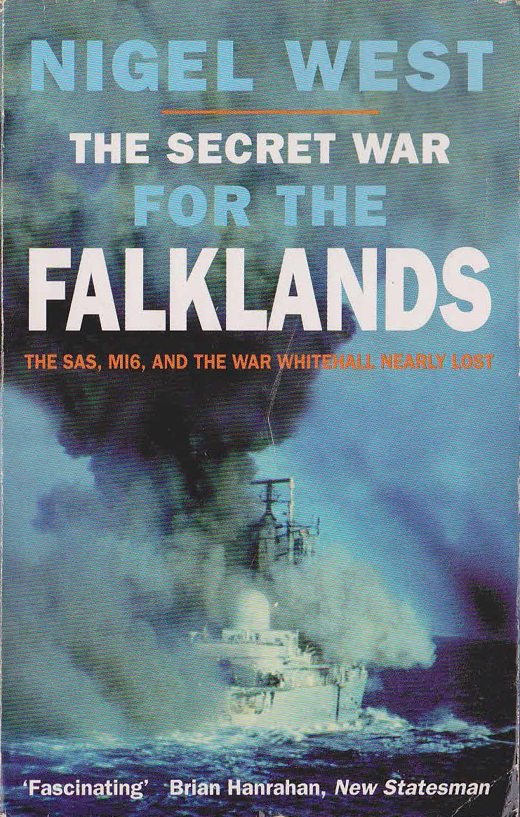 The SECRET WAR FOR THE FALKLANDS. The SAS, MI6, AND THE WAR WHITEHALL NEARLY LOST - by Nigel West