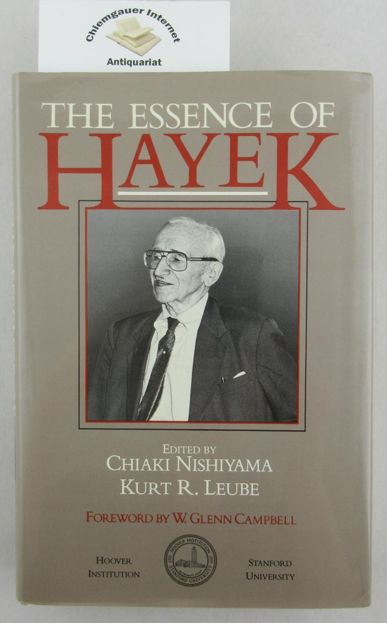 The Essence of Hayek. Edited by Chiaki Nishiyama & Kurt R. Leube. Foreword by W. Glenn Campbell. - Nishiyama, Chiaki and Kurt R. Leube