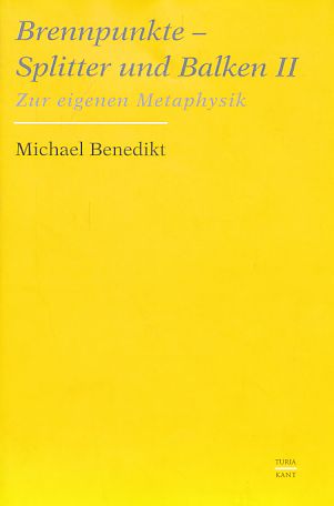 Brennpunkte - Splitter und Balken. Teil 2. Zur eigenen Metaphysik. - Benedikt, Michael