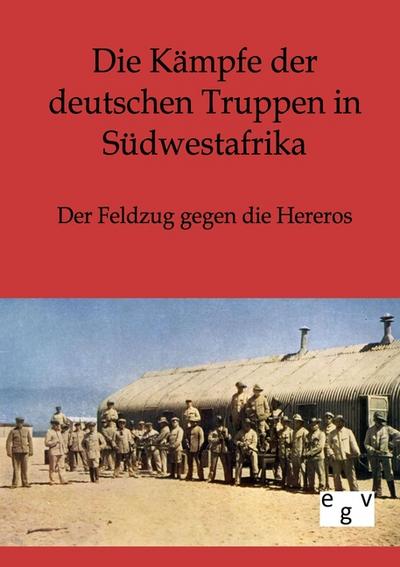 Die Kämpfe der deutschen Truppen in Südwestafrika : Der Feldzug gegen die Hereros - Ohne Autor