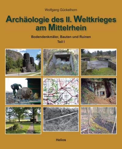 Archäologie des II. Weltkrieges am Mittelrhein : Bodendenkmäler, Bauten und Ruinen erinnern - Wolfgang Gückelhorn