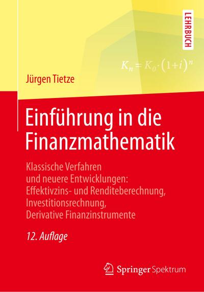 Einführung in die Finanzmathematik : Klassische Verfahren und neuere Entwicklungen: Effektivzins- und Renditeberechnung, Investitionsrechnung, Derivative Finanzinstrumente - Jürgen Tietze