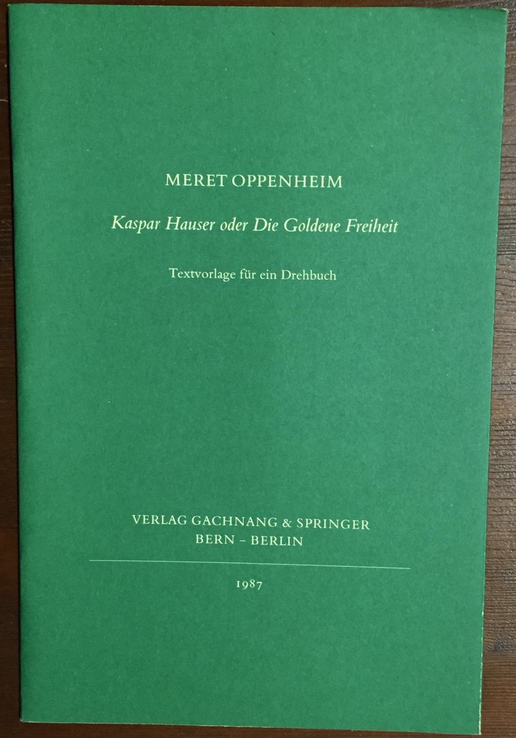 Kaspar Hauser oder Die Goldene Freiheit. Textvorlage für ein Drehbuch. - Oppenheim, Meret
