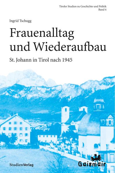 Frauenalltag und Wiederaufbau : St. Johann in Tirol nach 1945 - Ingrid Tschugg