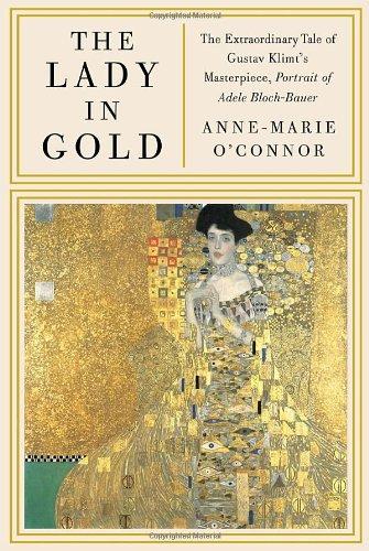 The Lady in Gold: The Extraordinary Tale of Gustav Klimt's Masterpiece, Portrait of Adele Bloch-Bauer - O'Connor Anne-Marie