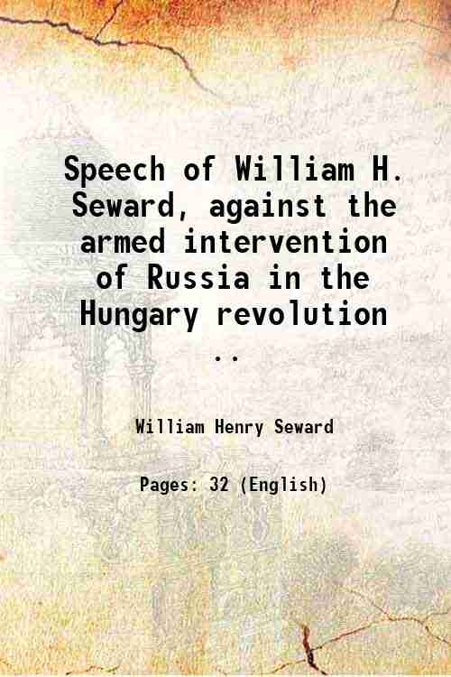 Speech of William H. Seward, against the armed intervention of Russia in the Hungary revolution . (1852)[SOFTCOVER] - William Henry Seward