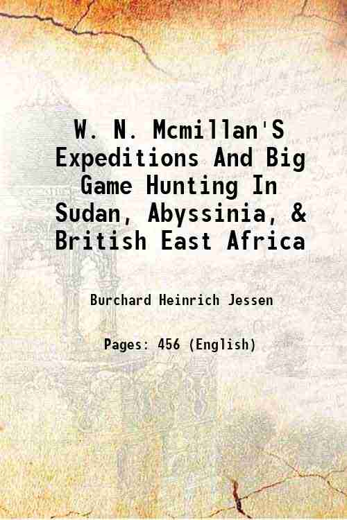 W. N. Mcmillan'S Expeditions And Big Game Hunting In Sudan, Abyssinia, & British East Africa 1906 [Hardcover] - Burchard Heinrich Jessen