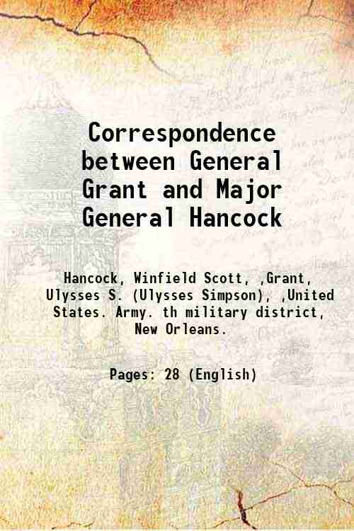 Correspondence between General Grant and Major General Hancock (1868)[HARDCOVER] - Hancock, Winfield Scott, ,Grant, Ulysses S. (Ulysses Simpson), ,United States. Army. th military district, New Orleans.