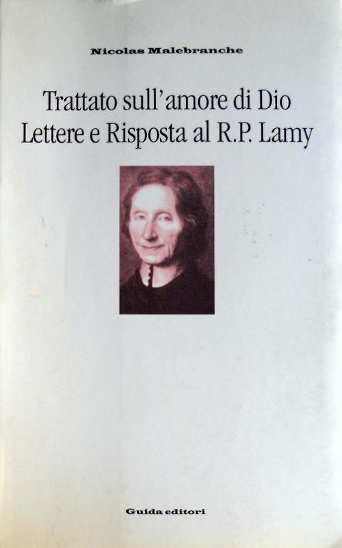 TRATTATO SULL'AMORE DI DIO. LETTERE E RISPOSTA AL R.P. LAMY. A CURA DI ALESSANDRO STILE - NICOLAS MALEBRANCHE