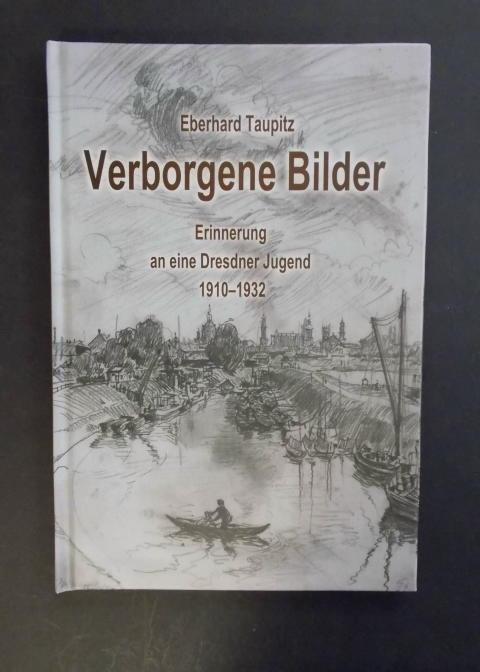 Verborgene Bilder. Erinnerung an eine Dresdner Jugend 1910-1932.