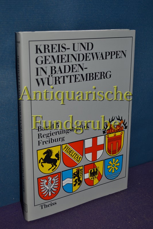 Die Kreis- und Gemeindewappen in Badenwürttemberg / Band 3 / Regierungsbezirk Freiburg. bearb. von u. Martina Heine - John, Herwig und Martina Heine