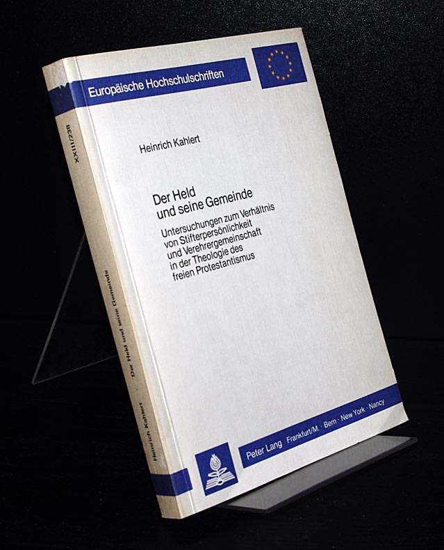 Der Held und seine Gemeinde. Untersuchungen zum Verhältnis von Stifterpersönlichkeit und Verehrergemeinschaft in der Theologie des freien Protestantismus. Von Heinrich Kahlert. (= Europäische Hochschulschriften, Reihe 23: Theologie, Band 238). - Kahlert, Heinrich