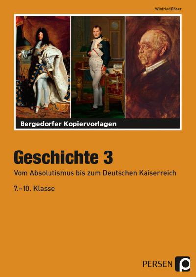Geschichte 3. Vom Absolutismus bis zum Deutschen Kaiserreich : (7. bis 10. Klasse) - Winfried Röser