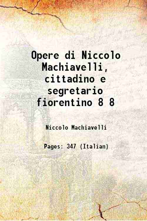 Opere di Niccolo Machiavelli, cittadino e segretario fiorentino Volume 8 1799 - Niccolo Machiavelli