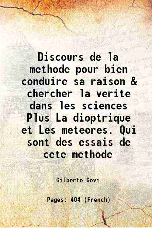 Discours de la methode pour bien conduire sa raison & chercher la verite dans les sciences Plus La dioptrique et Les meteores. Qui sont des essais de cete methode 1658 - Gilberto Govi