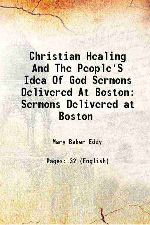 Christian Healing And The People'S Idea Of God Sermons Delivered At Boston Sermons Delivered at Boston 1908 [Hardcover] - Mary Baker Eddy