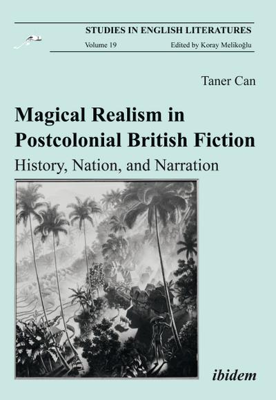 Magical Realism in Postcolonial British Fiction : History, Nation, and Narration - Taner Can