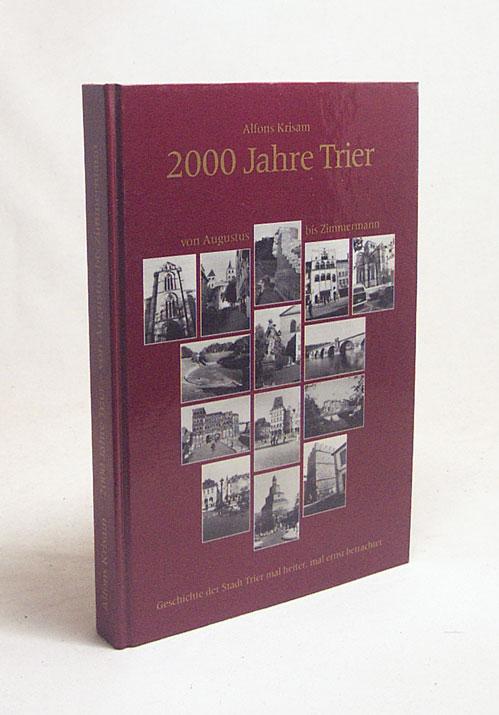 2000 Jahre Trier : von Augustus bis Zimmermann ; Geschichte der Stadt Trier mal heiter, mal ernst betrachtet / Alfons Krisam - Krisam, Alfons