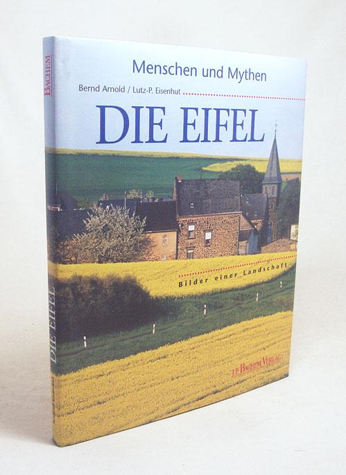 Menschen und Mythen - die Eifel : Bilder einer Landschaft / Bernd Arnold/Lutz-P. Eisenhut - Arnold, Bernd / Eisenhut, Lutz-Peter