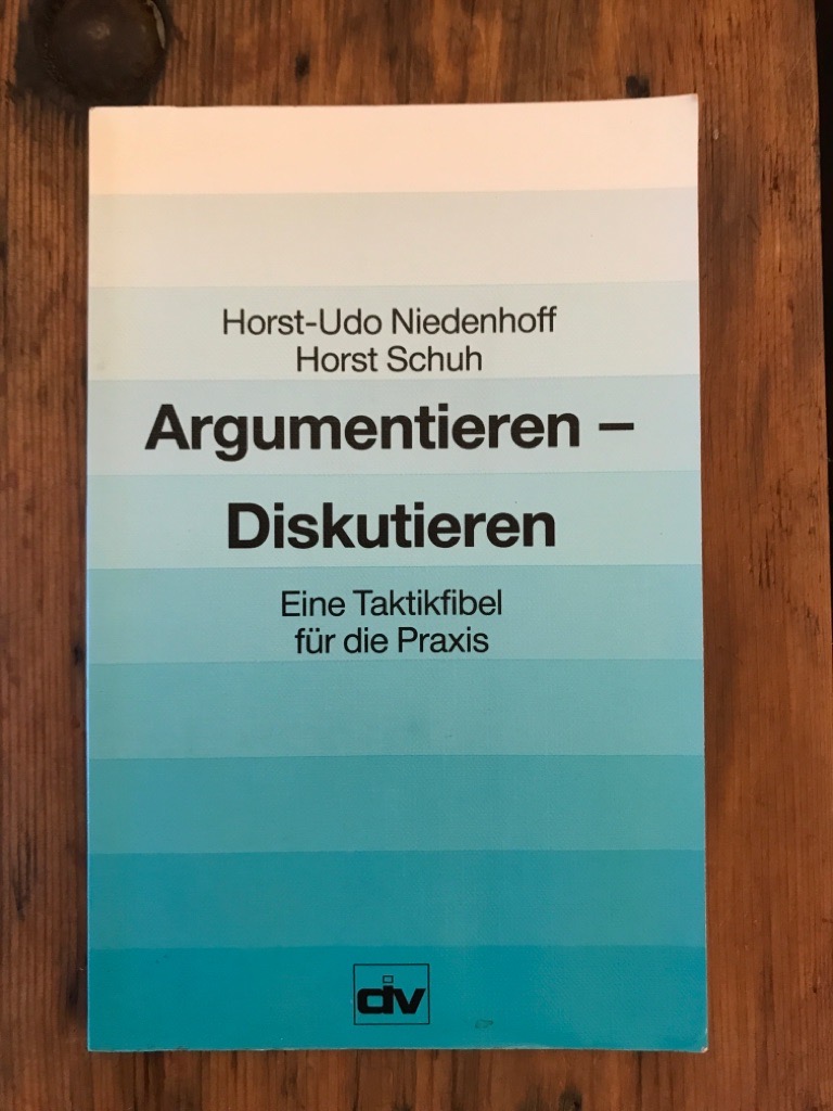 Argumentieren - Diskutieren: Eine Taktikfibel für die Praxis - Niedenhoff, Horst-Udo und Horst Schuh