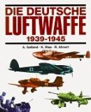 Die deutsche Luftwaffe 1939 - 1945 : eine Dokumentation in Bildern. A. Galland , K. Ries , R. Ahnert. [Übertr. ins Engl.: Sigrun und Ulrich Elfrath] - Galland, Adolf