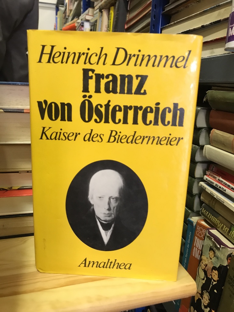Franz von Österreich Kaiser des Biedermeier - Drimmel, Heinrich