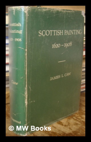 Scottish painting : past and present, 1620-1908 / by James L. Caw - Caw, J. L. (James Lewis) Sir 1864-1950