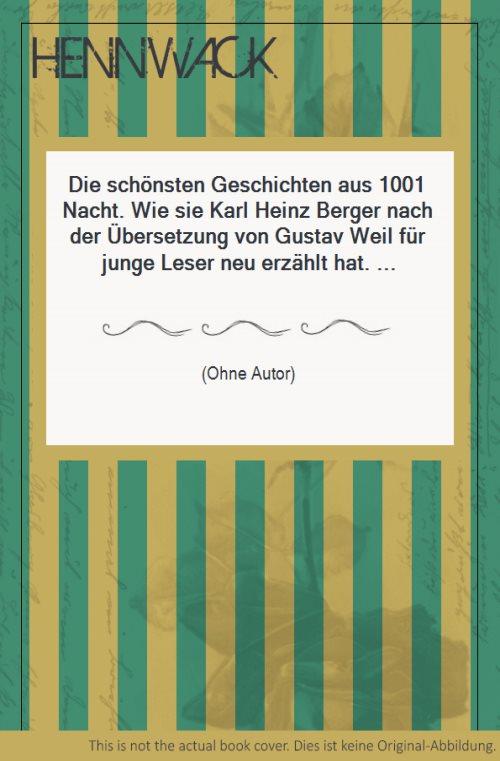 Die schönsten Geschichten aus 1001 Nacht. Wie sie Karl Heinz Berger nach der Übersetzung von Gustav Weil für junge Leser neu erzählt hat. Illustrationen Elke Bullert.
