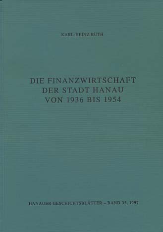 Die Finanzwirtschaft der Stadt Hanau von 1936 bis 1954. von. Hanauer Geschichtsverein, Hanauer Geschichtsblätter ; Bd. 35 - Ruth, Karl-Heinz
