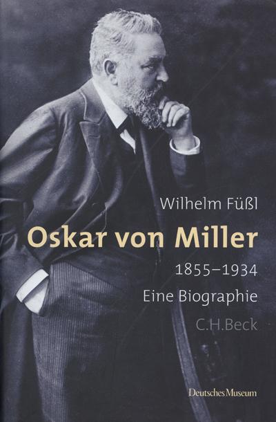 Oskar von Miller 1855 - 1934. Eine Biographie - Füßl, Wilhelm