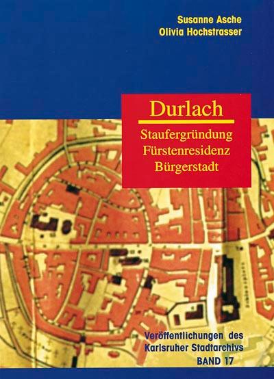 Durlach - Staufergründung, Fürstenresidenz, Bürgerstadt - Asche, Susanne; Hochstrasser, Olivia