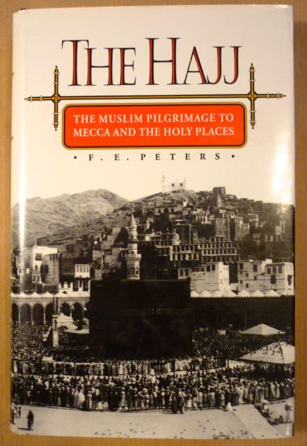 The Hajj. The Muslim Pilgrimage to Mecca and the Holy Places - Peters, F. E.