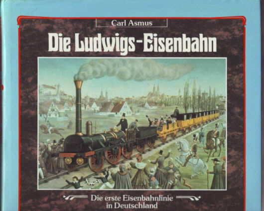 Die Ludwigs-Eisenbahn : die erste Eisenbahnlinie in Deutschland. Carl Asmus. - Asmus, Carl