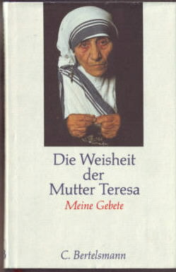 Die Weisheit der Mutter Teresa : meine Gebete. Mutter Teresa, aus dem Engl. von Martin Schulte. - Mutter Teresa