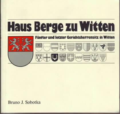 Haus Berge zu Witten : Fünfter und letzter Gerichtsherrensitz in Witten Bruno J. Sobotka - Sobotka, Bruno J.