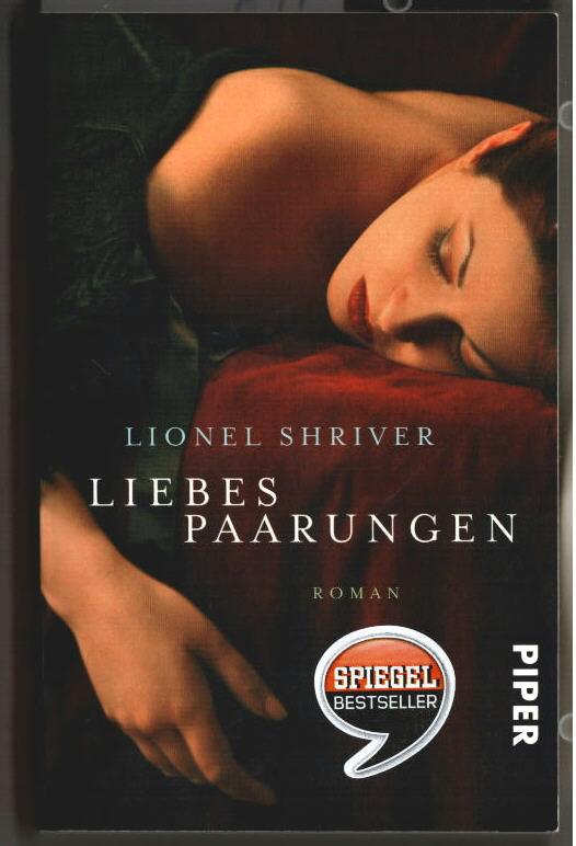 Liebespaarungen : Roman Lionel Shriver. Aus dem Amerikan. von Monika Schmalz. - Shriver, Lionel