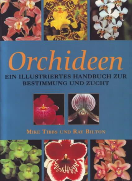 Orchideen : ein illustriertes Handbuch zur Bestimmung und Zucht. Mike Tibbs und Ray Bilton. [Ed.: Eric Inglefield. Übers. aus dem Engl., Red. und DTP-Satz der dt. Ausg.: GAIA Text, München]. - Tibbs, Mike