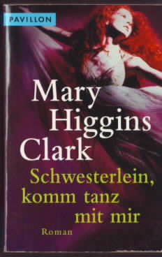 Schwesterlein, komm tanz mit mir : Roman. Mary Higgins Clark. Aus dem Engl. von Elke vom Scheidt. - Higgins Clark, Mary